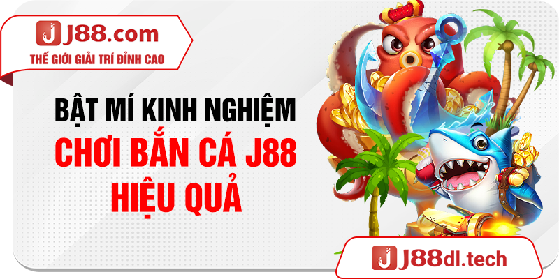 Bật mí kinh nghiệm chơi bắn cá j88 hiệu quả