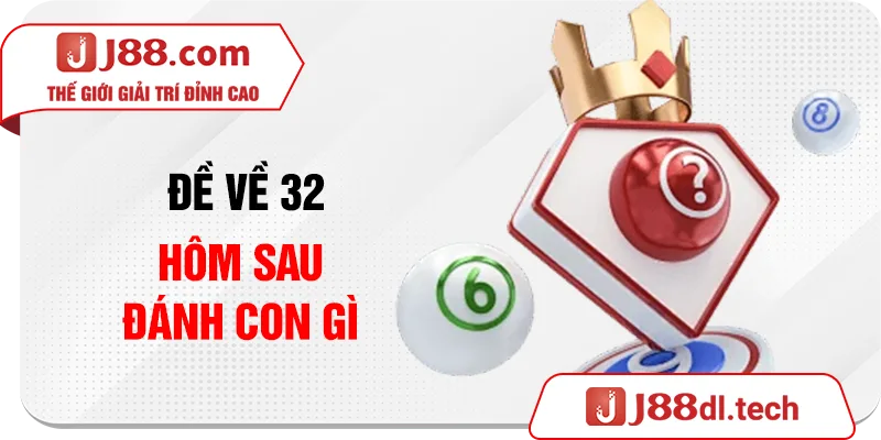 Đề về 32 hôm sau đánh con gì