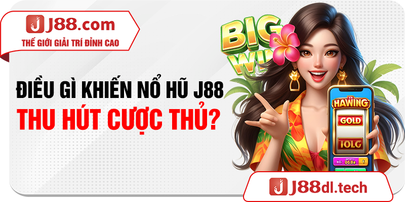 Điều gì khiến nổ hũ J88 thu hút cược thủ?