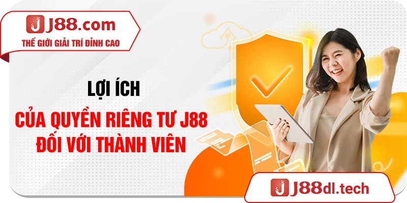 Lợi ích của quyền riêng tư J88 đối với thành viên