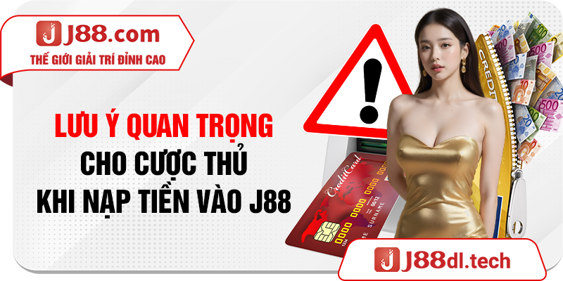 Lưu ý quan trọng cho cược thủ khi nạp tiền vào J88