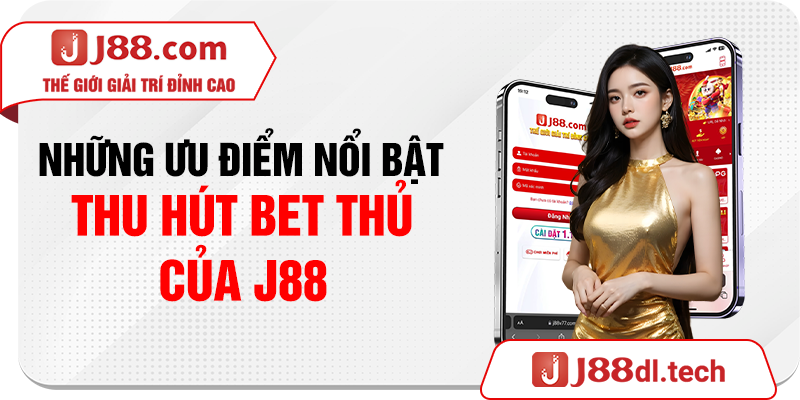 Những ưu điểm nổi bật thu hút bet thủ của J88