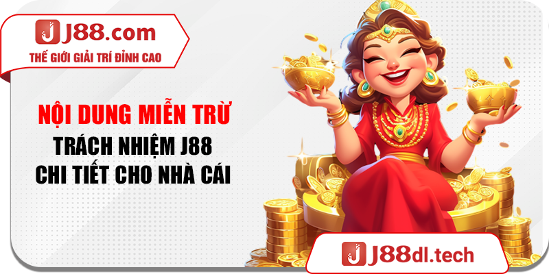 Nội dung miễn trừ trách nhiệm J88 chi tiết cho nhà cái