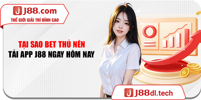 Tại sao bet thủ nên tải app J88 ngay hôm nay